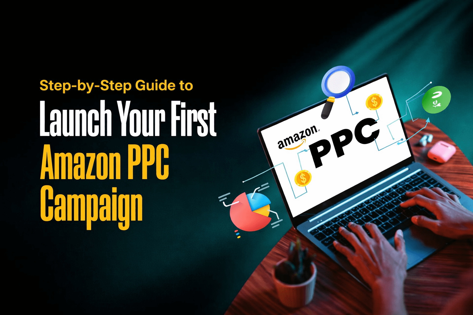 Step-by-Step Guide to Launch Your First Amazon PPC Campaign